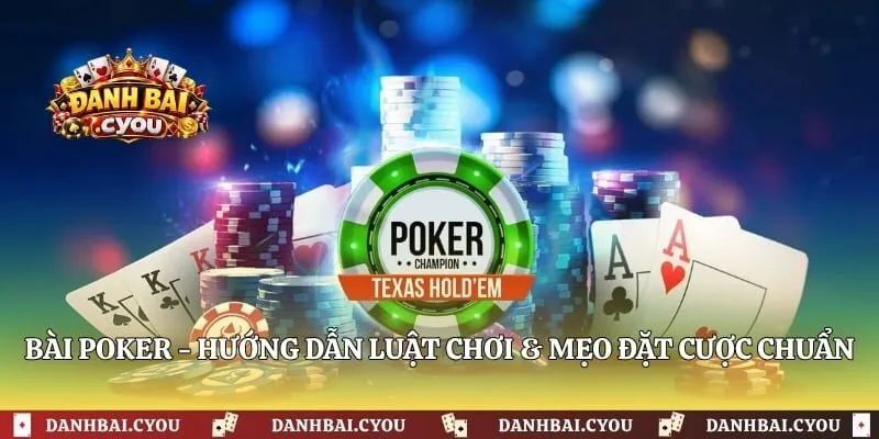 Bài Poker - Hướng Dẫn Luật Chơi & Mẹo Đặt Cược Chuẩn