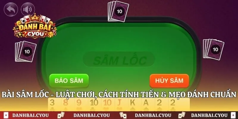 Bài Sâm Lốc - Luật Chơi, Cách Tính Tiền & Mẹo Đánh Chuẩn
