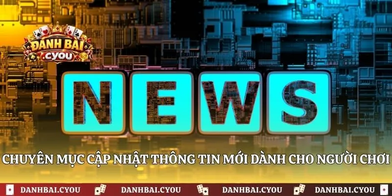 Chuyên mục cập nhật thông tin mới dành cho người chơi