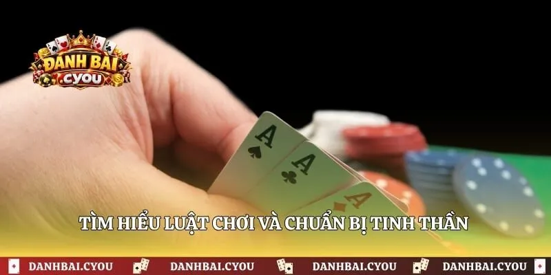Tìm hiểu luật chơi và chuẩn bị tinh thần trước khi bước vào bàn